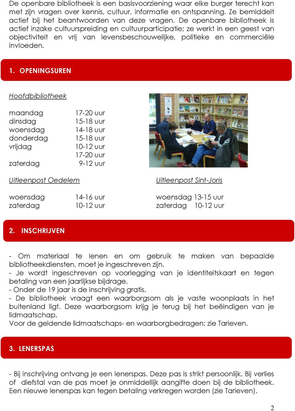 OPENINGSUREN Hoofdbibliotheek maandag dinsdag woensdag donderdag vrijdag zaterdag 17-20 uur 15-18 uur 14-18 uur 15-18 uur 10-12 uur 17-20 uur 9-12 uur Uitleenpost Oedelem Uitleenpost Sint-Joris