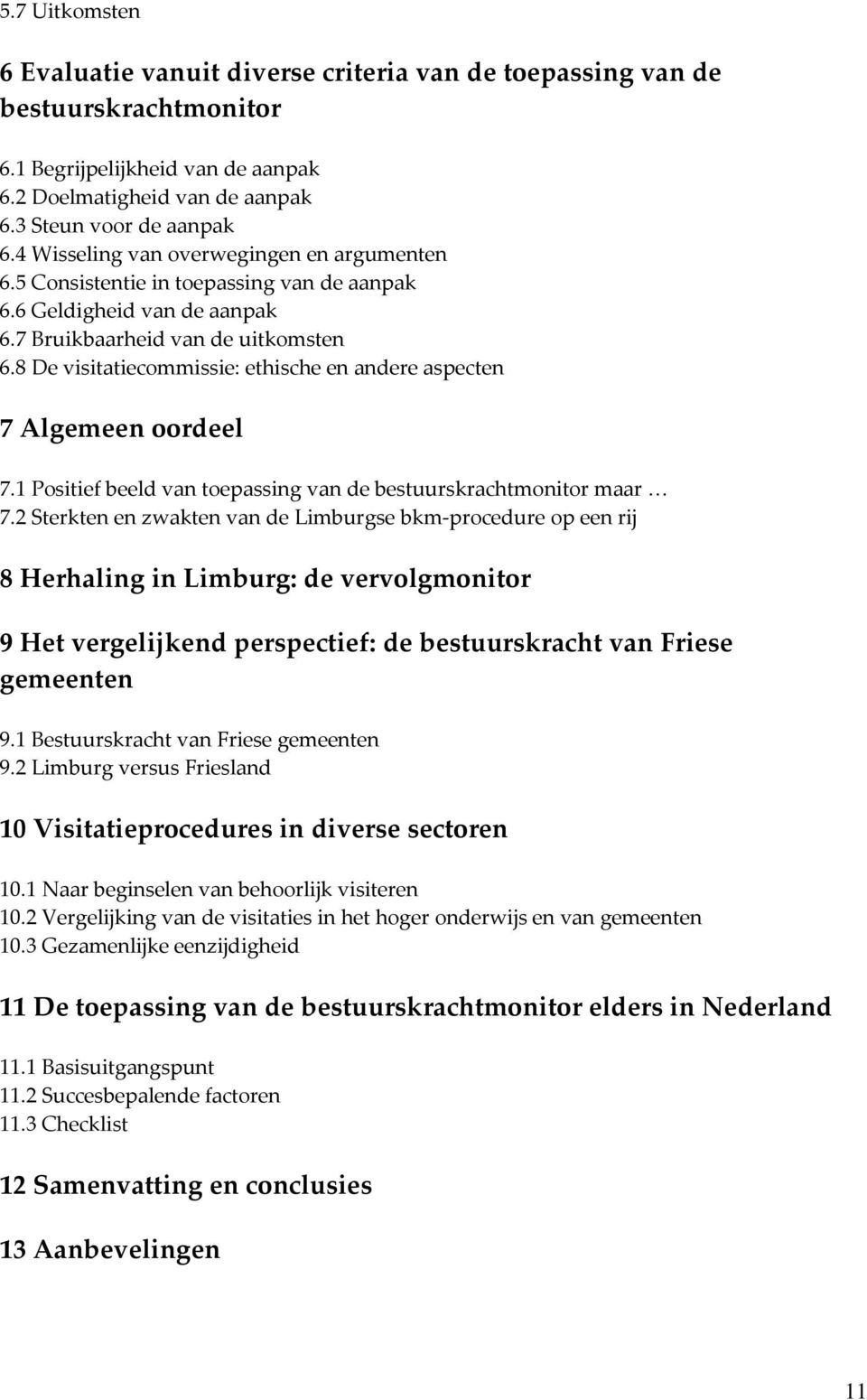 8 De visitatiecommissie: ethische en andere aspecten 7 Algemeen oordeel 7.1 Positief beeld van toepassing van de bestuurskrachtmonitor maar 7.