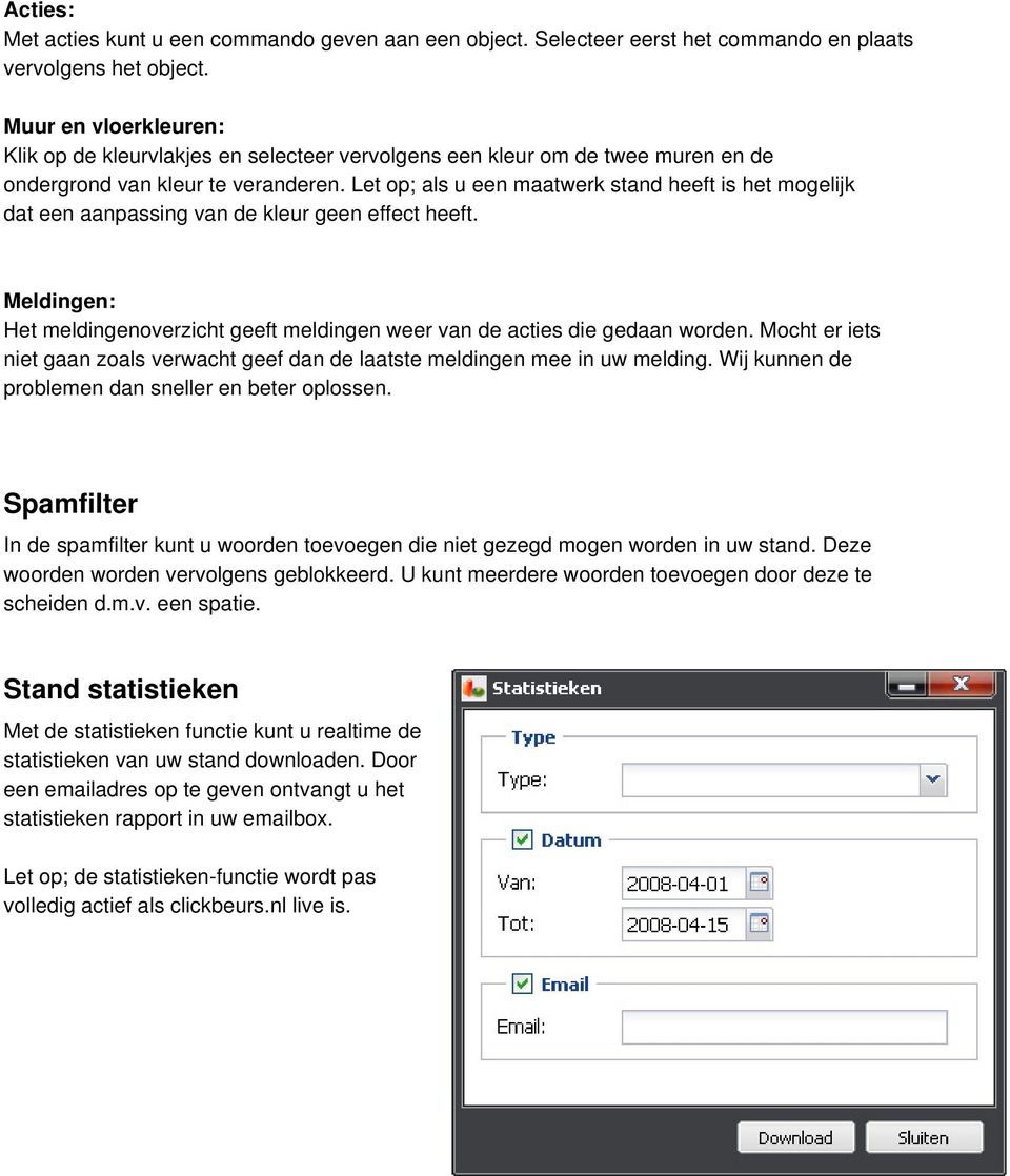 Let op; als u een maatwerk stand heeft is het mogelijk dat een aanpassing van de kleur geen effect heeft. Meldingen: Het meldingenoverzicht geeft meldingen weer van de acties die gedaan worden.