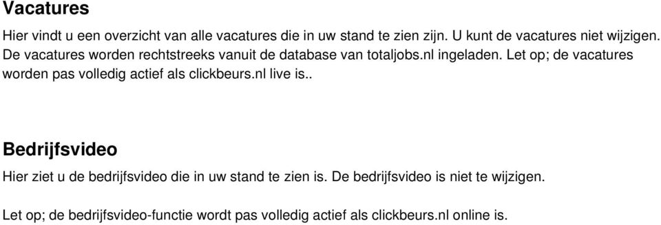 Let op; de vacatures worden pas volledig actief als clickbeurs.nl live is.