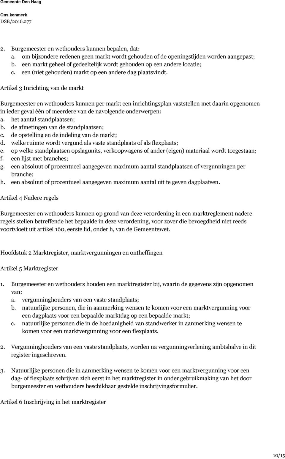 Artikel 3 Inrichting van de markt Burgemeester en wethouders kunnen per markt een inrichtingsplan vaststellen met daarin opgenomen in ieder geval één of meerdere van de navolgende onderwerpen: a.