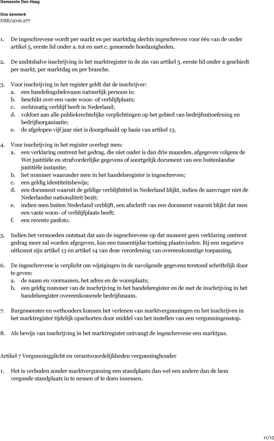 Voor inschrijving in het register geldt dat de inschrijver: a. een handelingsbekwaam natuurlijk persoon is; b. beschikt over een vaste woon- of verblijfplaats; c.