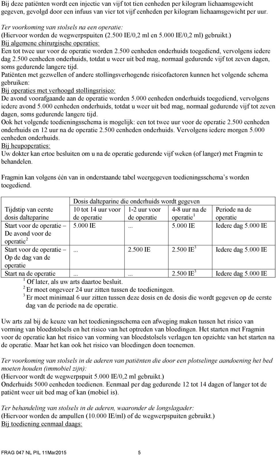 ) Bij algemene chirurgische operaties: Een tot twee uur voor de operatie worden 2.500 eenheden onderhuids toegediend, vervolgens iedere dag 2.