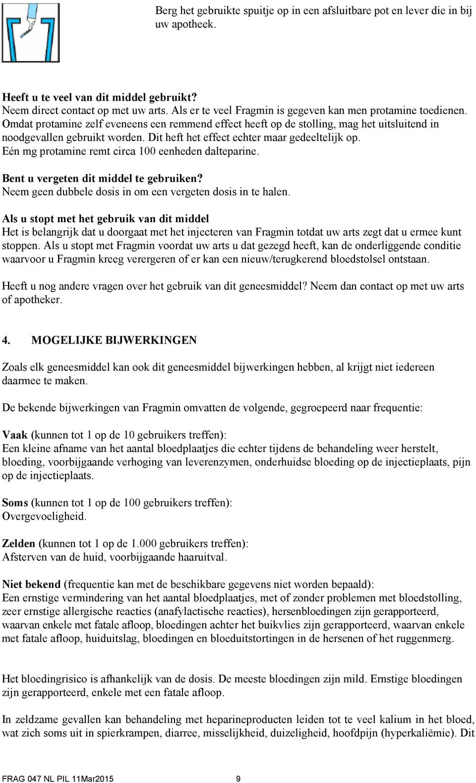 Dit heft het effect echter maar gedeeltelijk op. Eén mg protamine remt circa 100 eenheden dalteparine. Bent u vergeten dit middel te gebruiken?