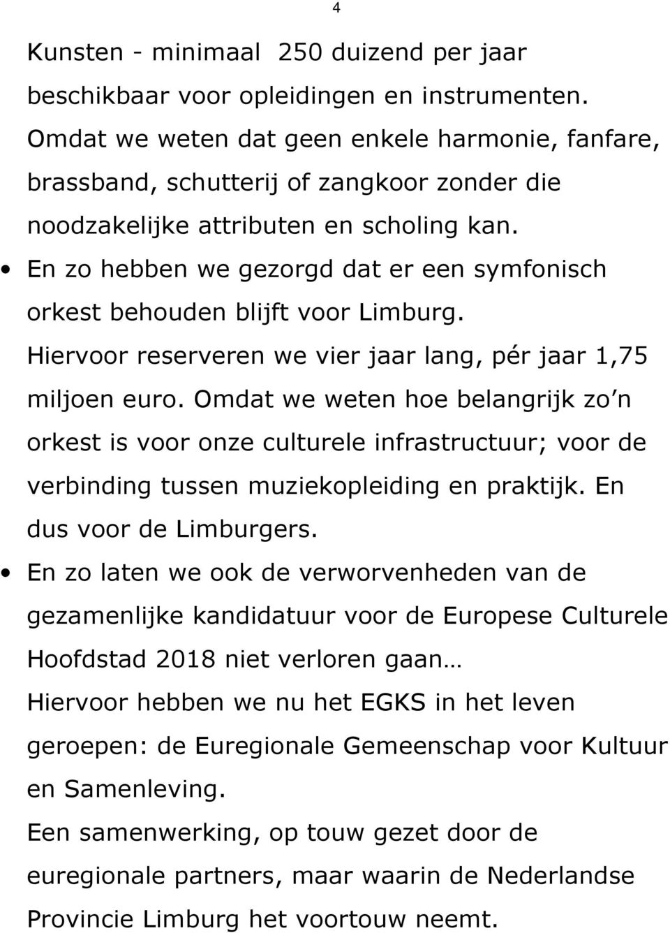 En zo hebben we gezorgd dat er een symfonisch orkest behouden blijft voor Limburg. Hiervoor reserveren we vier jaar lang, pér jaar 1,75 miljoen euro.
