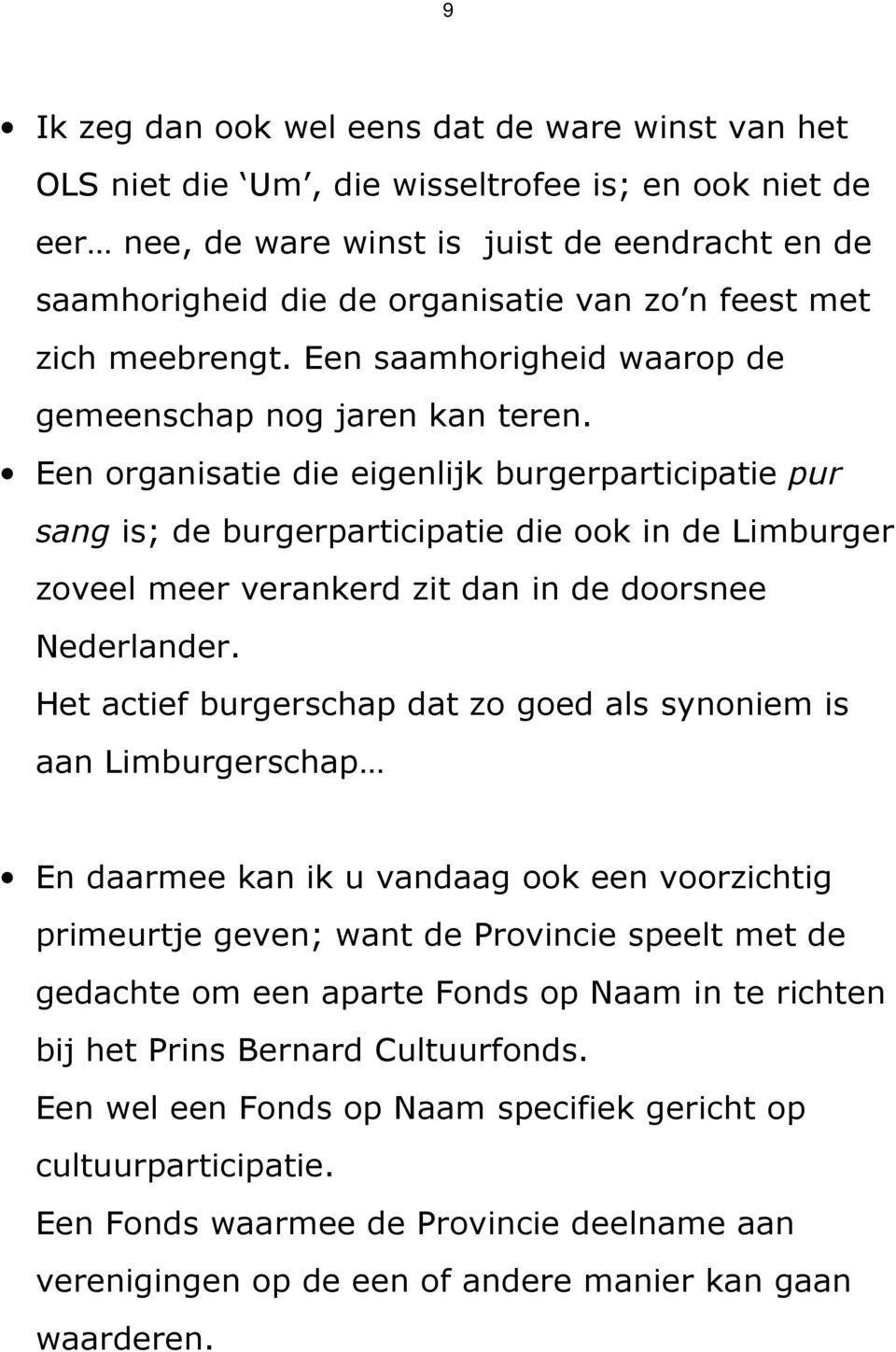 Een organisatie die eigenlijk burgerparticipatie pur sang is; de burgerparticipatie die ook in de Limburger zoveel meer verankerd zit dan in de doorsnee Nederlander.