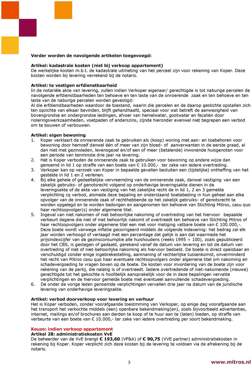 Artikel: te vestigen erfdienstbaarheid In de notariële akte van levering, zullen indien Verkoper eigenaar/ gerechtigde is tot naburige percelen de navolgende erfdienstbaarheden ten behoeve en ten