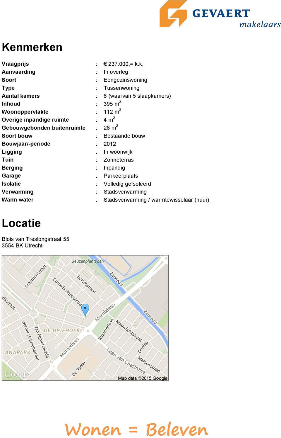 k. Aanvaarding : In overleg Soort : Eengezinswoning Type : Tussenwoning Aantal kamers : 6 (waarvan 5 slaapkamers) Inhoud : 395 m 3