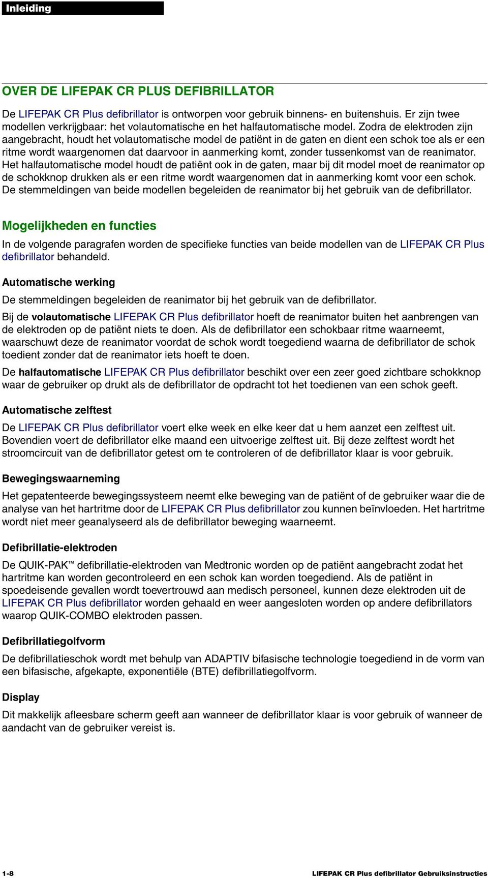 Zodra de elektroden zijn aangebracht, houdt het volautomatische model de patiënt in de gaten en dient een schok toe als er een ritme wordt waargenomen dat daarvoor in aanmerking komt, zonder