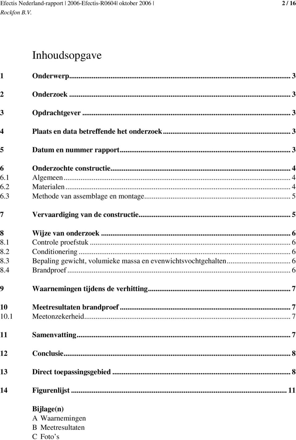 .. 6 8.3 Bepaling gewicht, volumieke massa en evenwichtsvochtgehalten... 6 8.4 Brandproef... 6 9 Waarnemingen tijdens de verhitting... 7 10 Meetresultaten brandproef... 7 10.1 Meetonzekerheid.