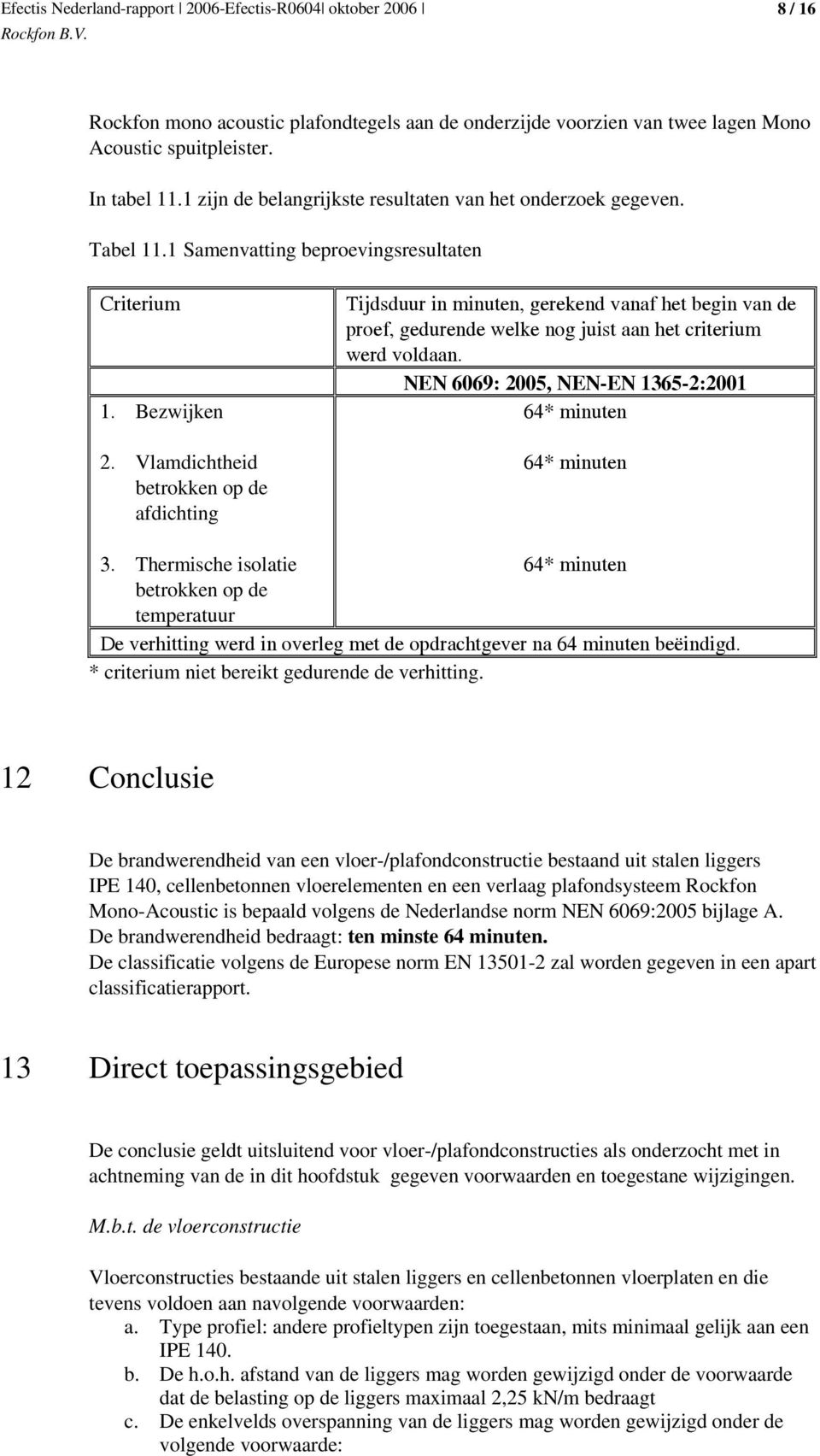 Vlamdichtheid betrokken op de afdichting Tijdsduur in minuten, gerekend vanaf het begin van de proef, gedurende welke nog juist aan het criterium werd voldaan.