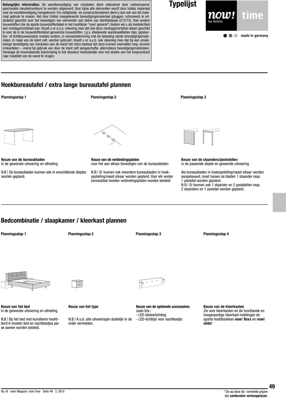 Het door hülsta meegeleverde bevestigingsmateriaal (pluggen, schroeven) is uitsluitend geschikt voor het bevestigen van elementen aan beton van sterkteklasse (C12/15).