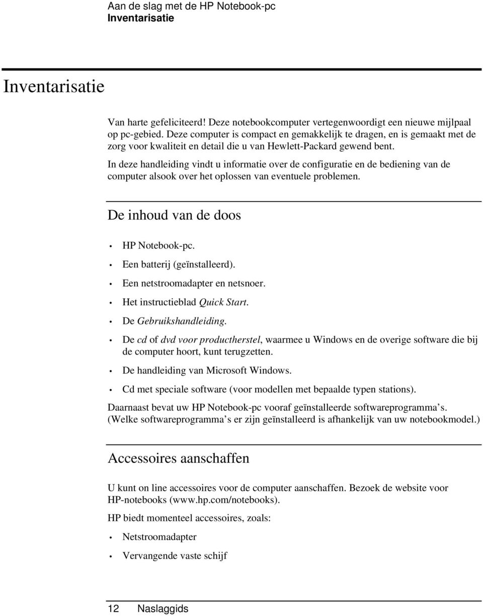 In deze handleiding vindt u informatie over de configuratie en de bediening van de computer alsook over het oplossen van eventuele problemen. De inhoud van de doos HP Notebook-pc.