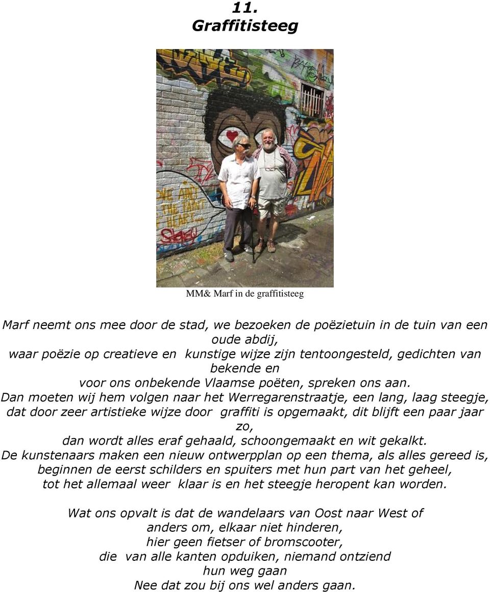 Dan moeten wij hem volgen naar het Werregarenstraatje, een lang, laag steegje, dat door zeer artistieke wijze door graffiti is opgemaakt, dit blijft een paar jaar zo, dan wordt alles eraf gehaald,