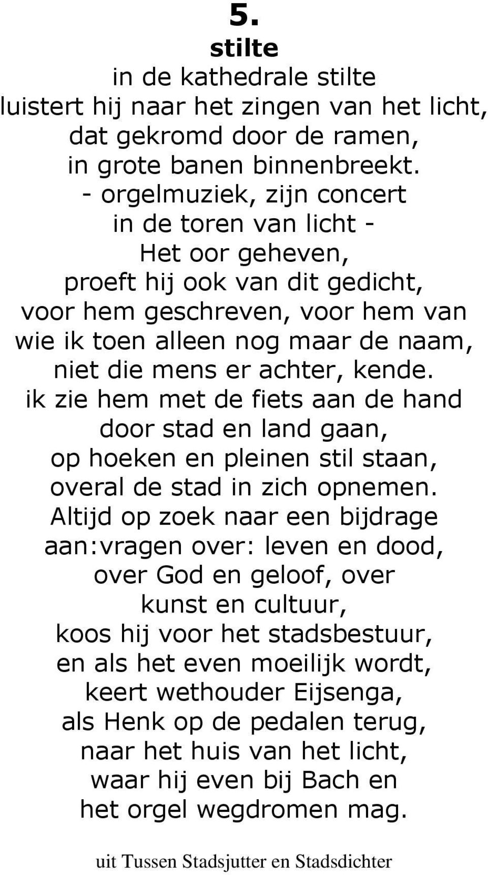 kende. ik zie hem met de fiets aan de hand door stad en land gaan, op hoeken en pleinen stil staan, overal de stad in zich opnemen.