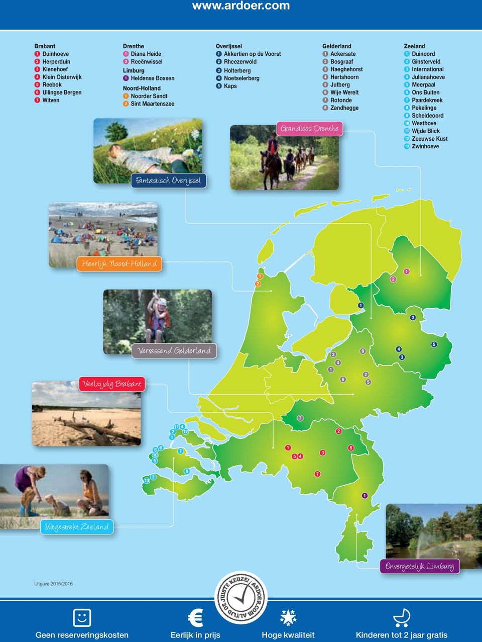 Overijssel Akkertien op de Voorst Rheezerwold Holterberg 4 Noetselerberg 5 Kaps Grandioos Drenthe Gelderland Ackersate Bosgraaf Haeghehorst 4 Hertshoorn 5 Jutberg 6 Wije Werelt 7 Rotonde 8 Zandhegge