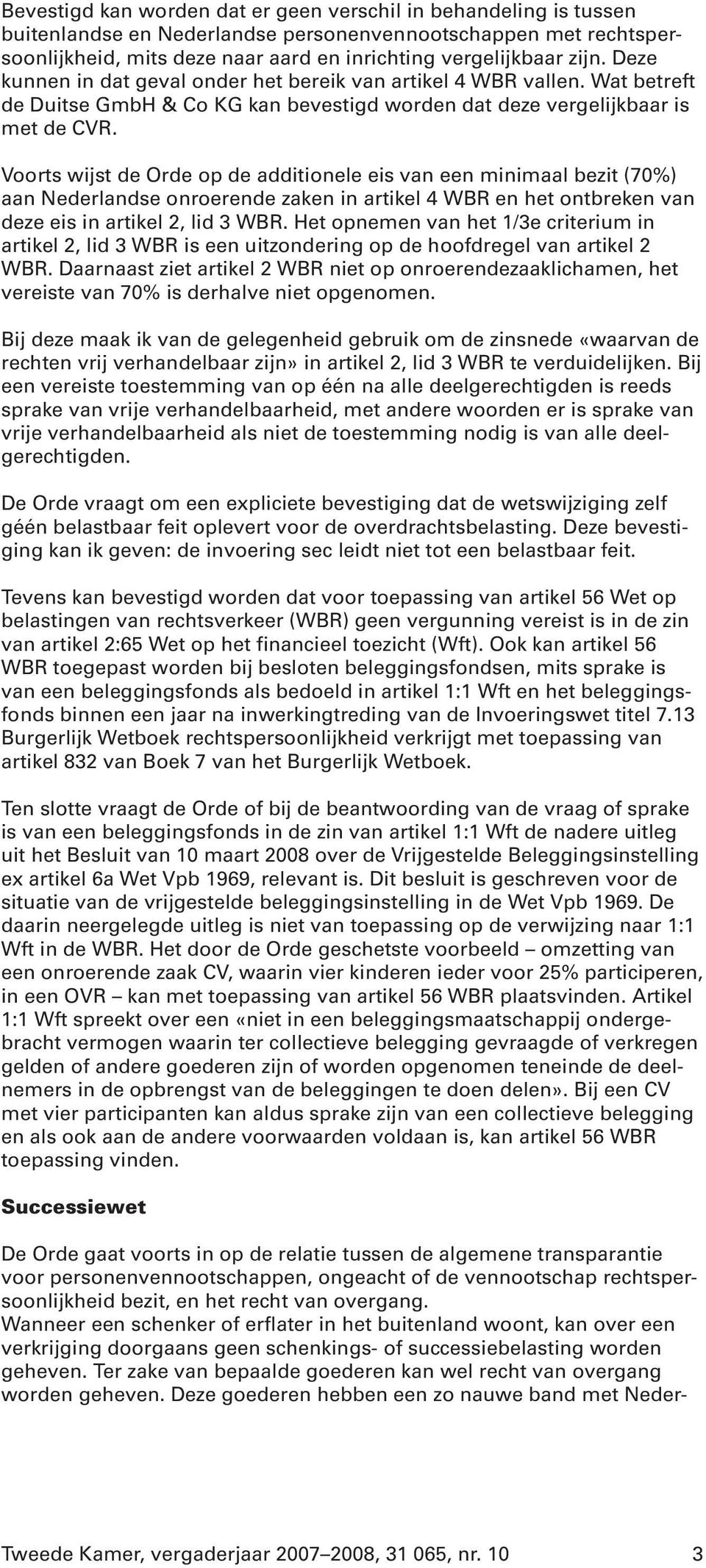 Voorts wijst de Orde op de additionele eis van een minimaal bezit (70%) aan Nederlandse onroerende zaken in artikel 4 WBR en het ontbreken van deze eis in artikel 2, lid 3 WBR.