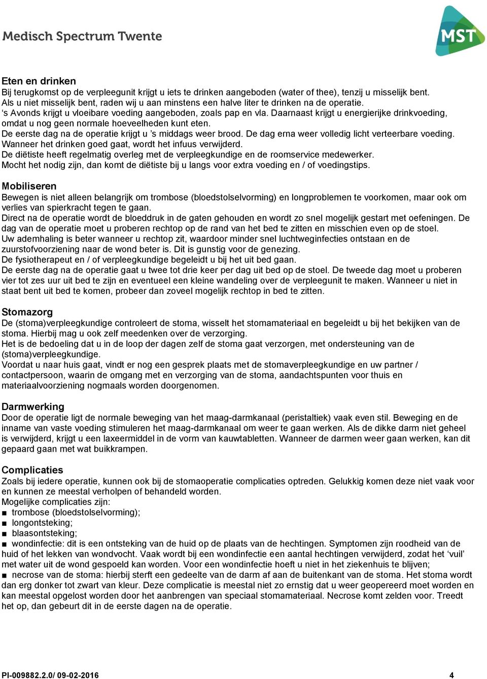 Daarnaast krijgt u energierijke drinkvoeding, omdat u nog geen normale hoeveelheden kunt eten. De eerste dag na de operatie krijgt u s middags weer brood.