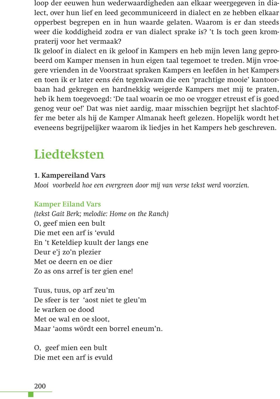 Ik geloof in dialect en ik geloof in Kampers en heb mijn leven lang geprobeerd om Kamper mensen in hun eigen taal tegemoet te treden.