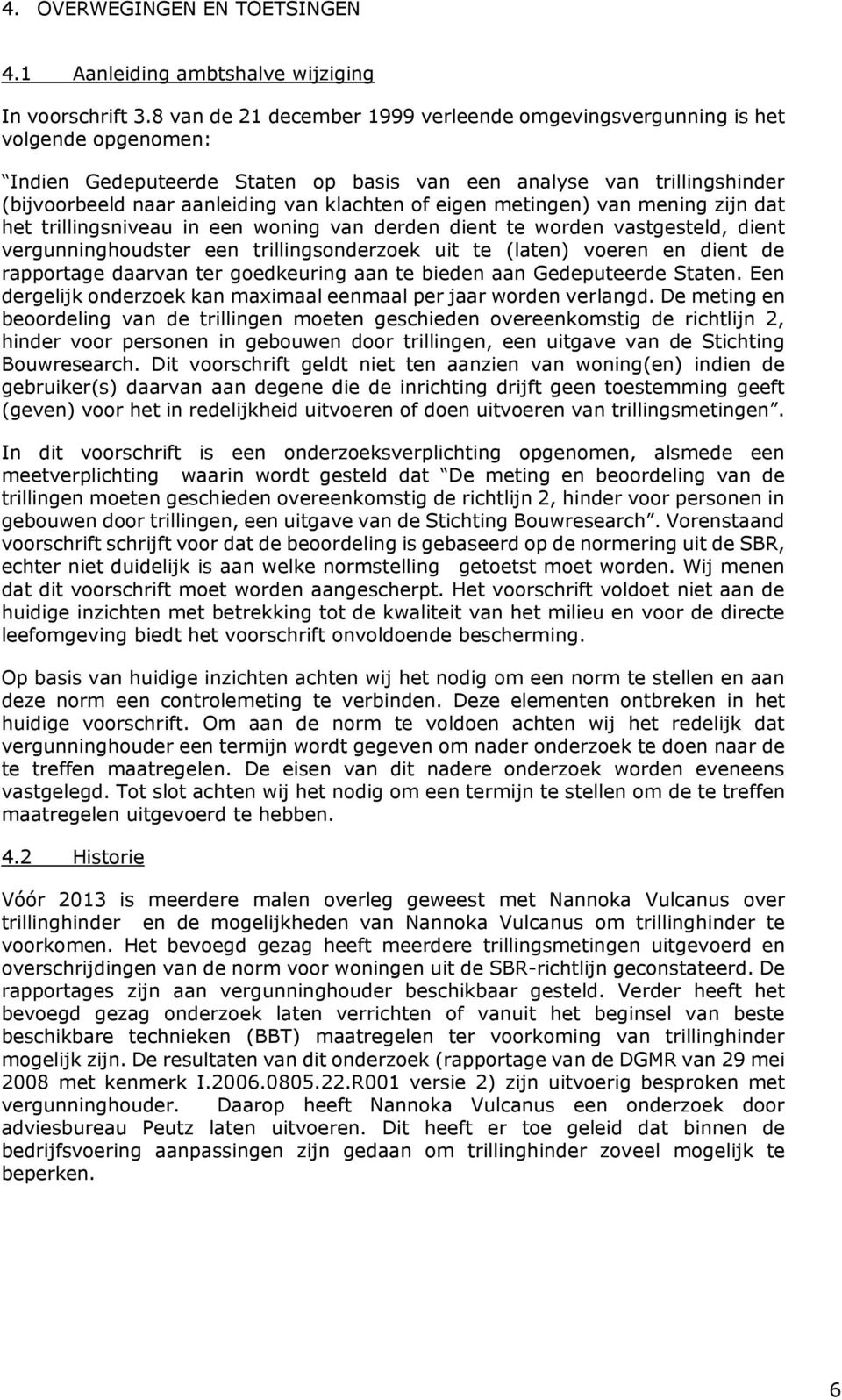 of eigen metingen) van mening zijn dat het trillingsniveau in een woning van derden dient te worden vastgesteld, dient vergunninghoudster een trillingsonderzoek uit te (laten) voeren en dient de