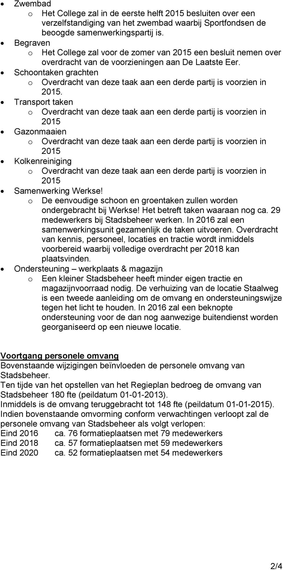 Transport taken Gazonmaaien Kolkenreiniging Samenwerking Werkse! o De eenvoudige schoon en groentaken zullen worden ondergebracht bij Werkse! Het betreft taken waaraan nog ca.