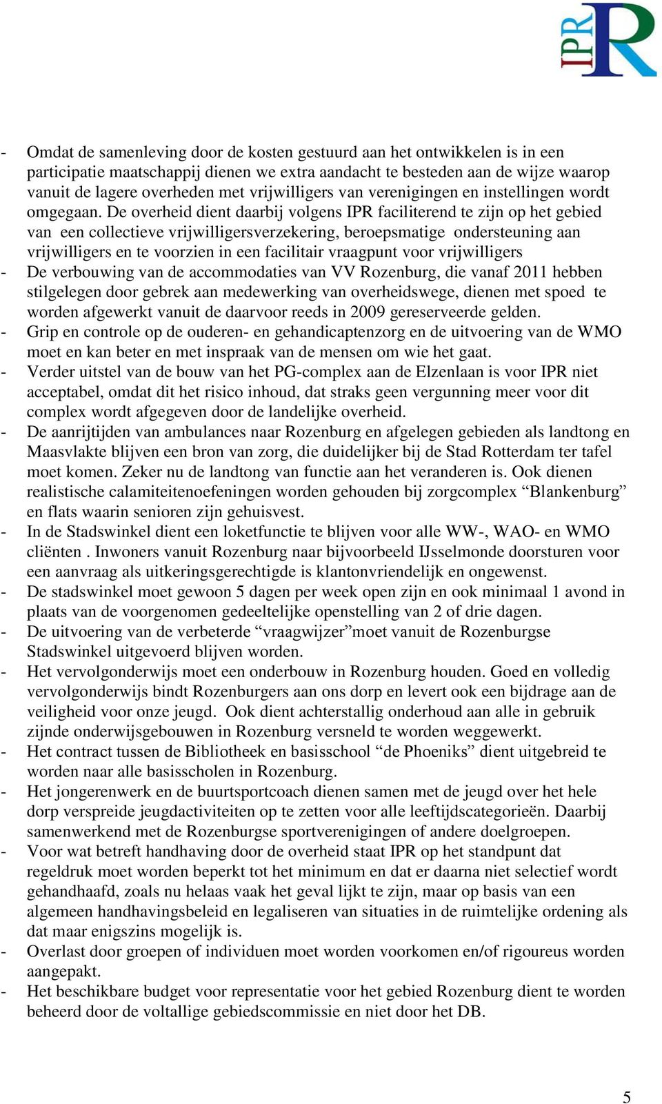 De overheid dient daarbij volgens IPR faciliterend te zijn op het gebied van een collectieve vrijwilligersverzekering, beroepsmatige ondersteuning aan vrijwilligers en te voorzien in een facilitair