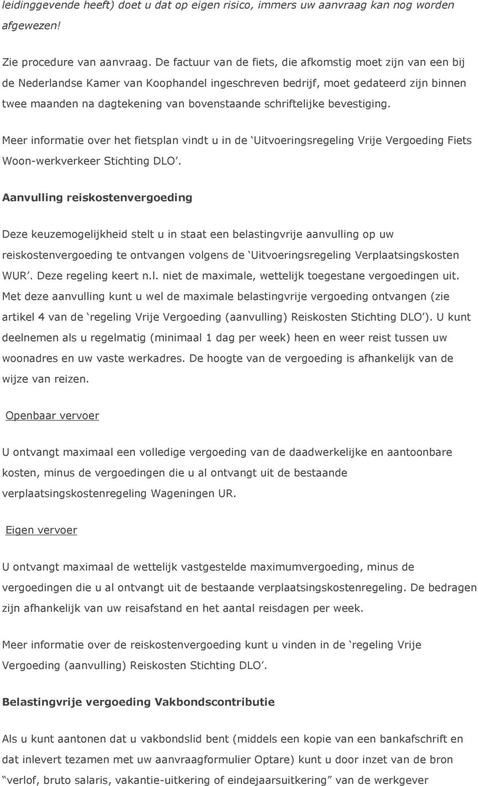 schriftelijke bevestiging. Meer informatie over het fietsplan vindt u in de Uitvoeringsregeling Vrije Vergoeding Fiets Woon-werkverkeer Stichting DLO.