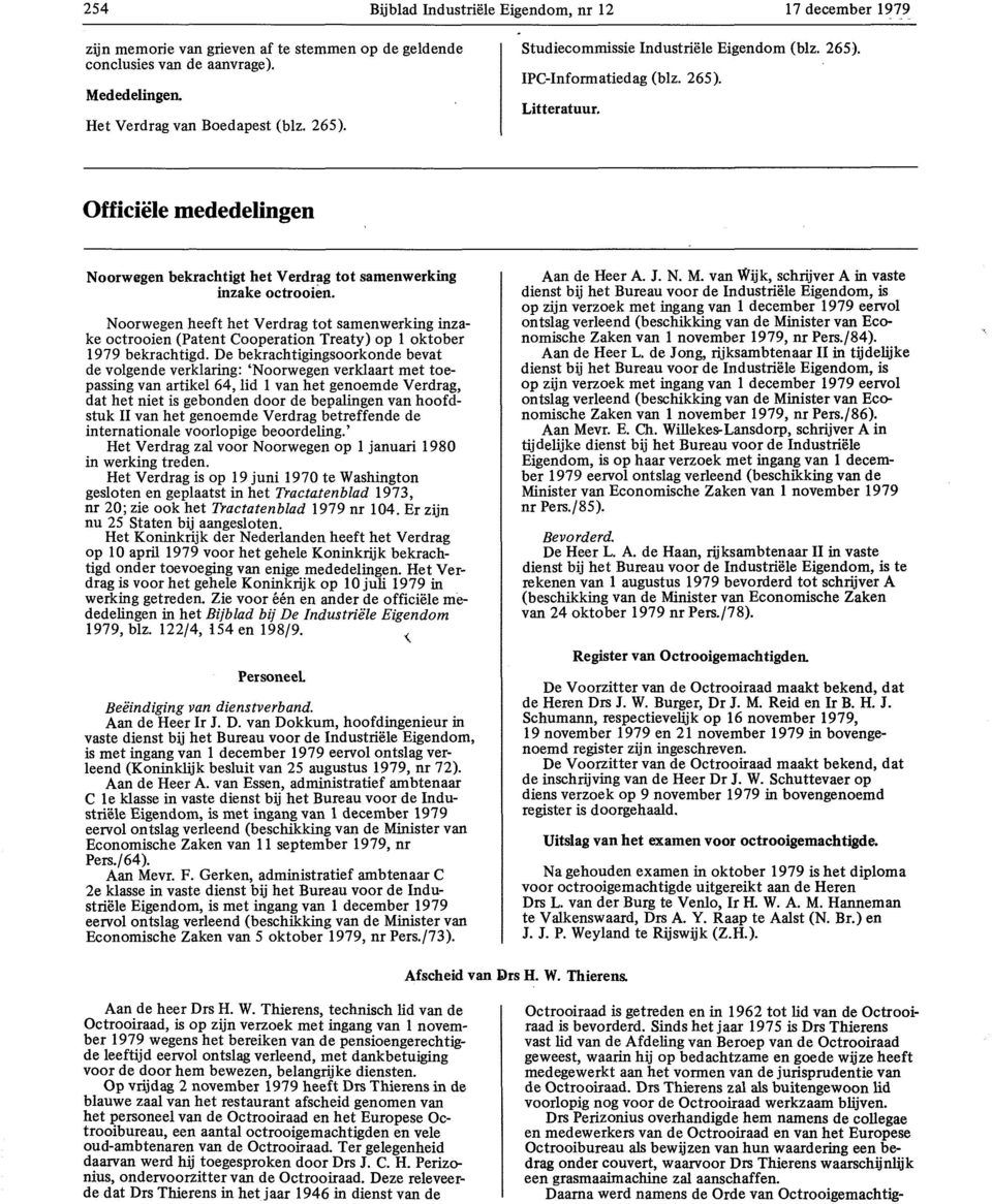 Noorwegen heeft het Verdrag tot samenwerking inzake octrooien (Patent Cooperation Treaty) op 1 oktober 1979 bekrachtigd.