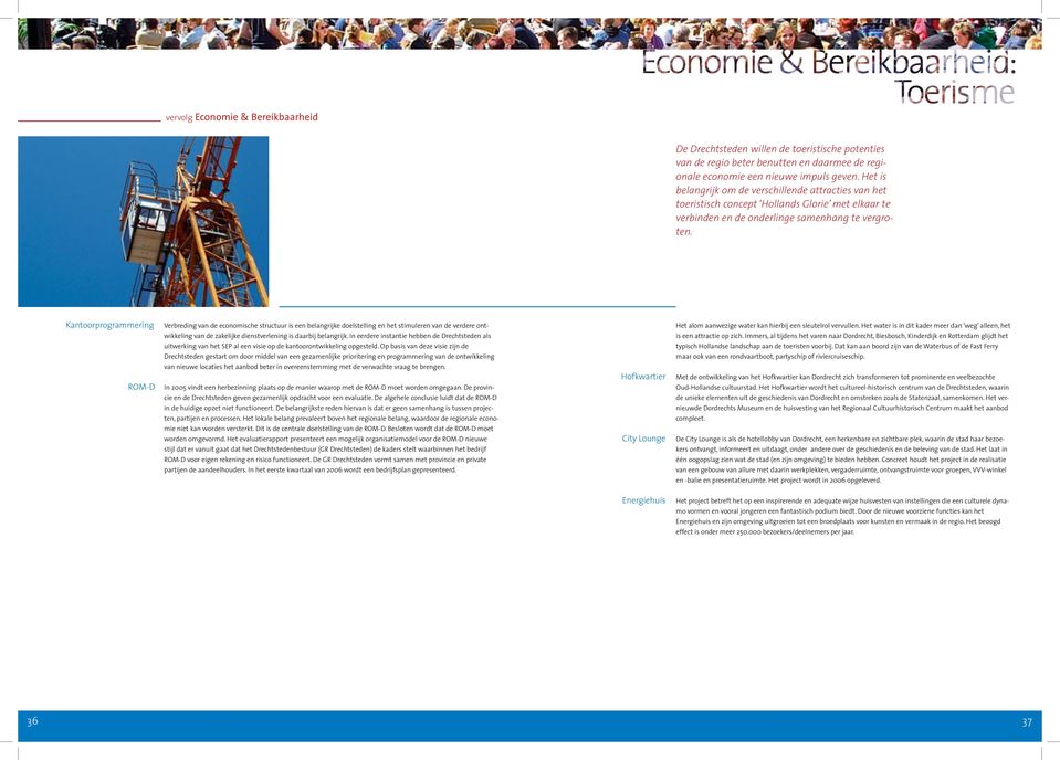 Kantoorprogrammering ROM-D Verbreding van de economische structuur is een belangrijke doelstelling en het stimuleren van de verdere ontwikkeling van de zakelijke dienstverlening is daarbij belangrijk.