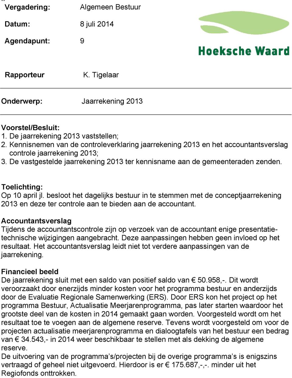 Toelichting: Op 10 april jl. besloot het dagelijks bestuur in te stemmen met de conceptjaarrekening 2013 en deze ter controle aan te bieden aan de accountant.