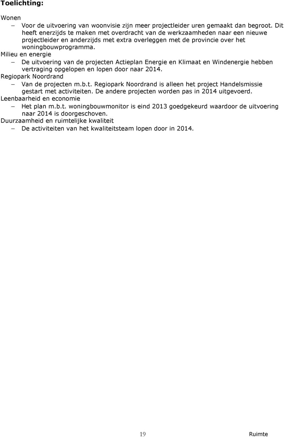 Milieu en energie De uitvoering van de projecten Actieplan Energie en Klimaat en Windenergie hebben vertraging opgelopen en lopen door naar 2014. Regiopark Noordrand Van de projecten m.b.t. Regiopark Noordrand is alleen het project Handelsmissie gestart met activiteiten.