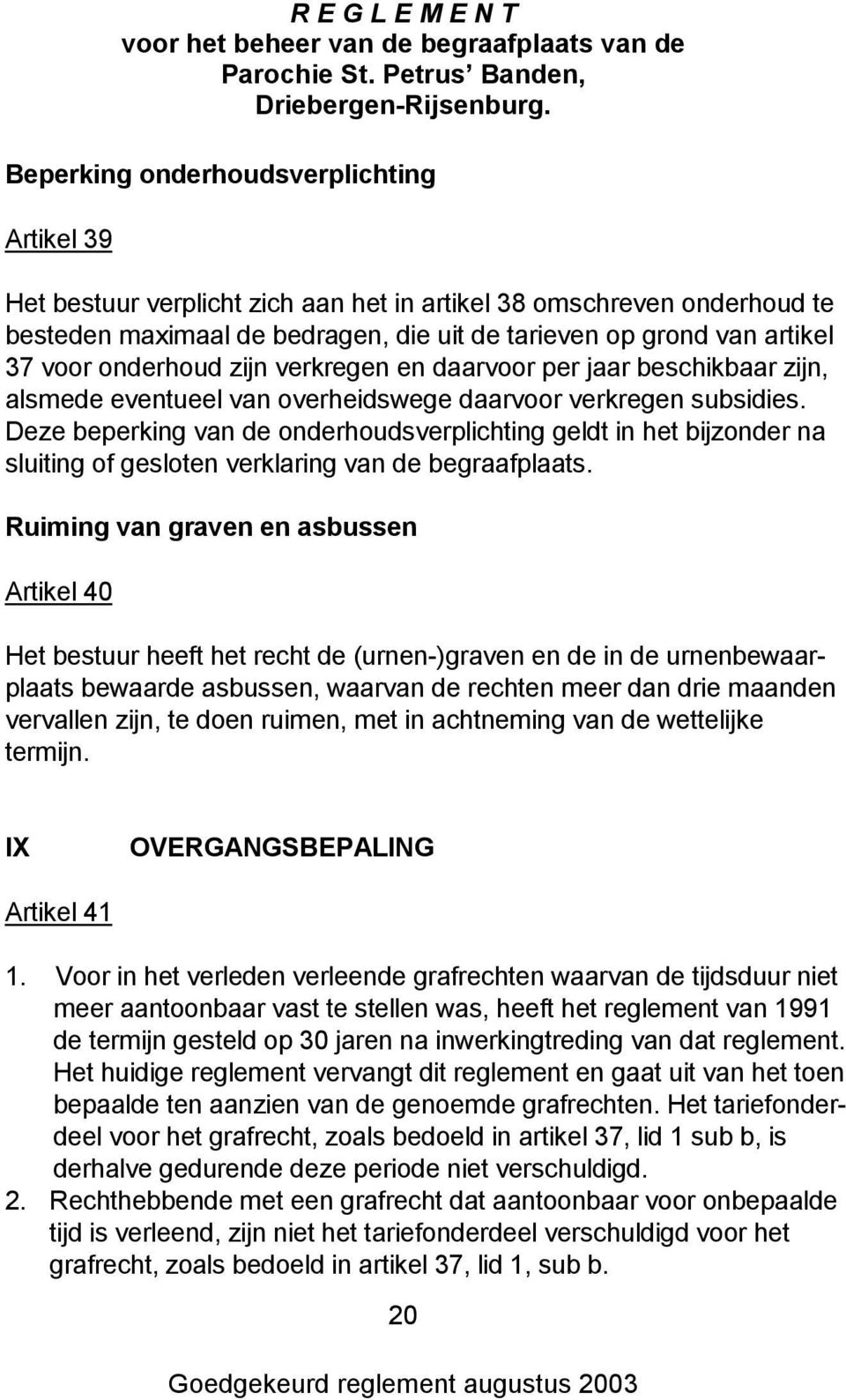 Deze beperking van de onderhoudsverplichting geldt in het bijzonder na sluiting of gesloten verklaring van de begraafplaats.