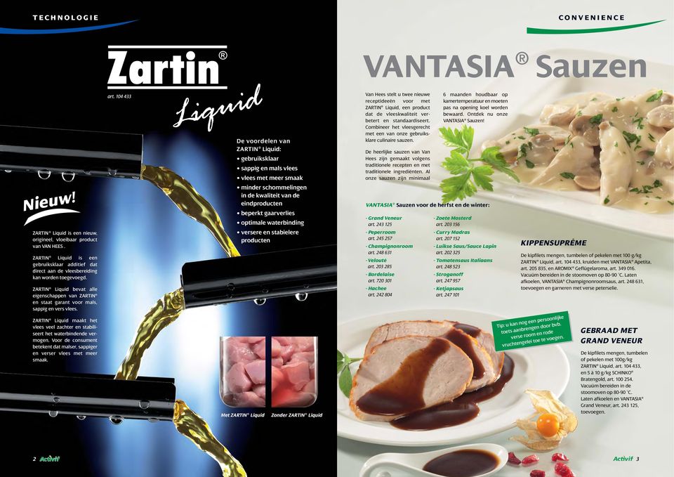 ZARTIN Liquid maakt het vlees veel zachter en stabiliseert het waterbindende vermogen. Voor de consument betekent dat malser, sappiger en verser vlees met meer smaak. art.