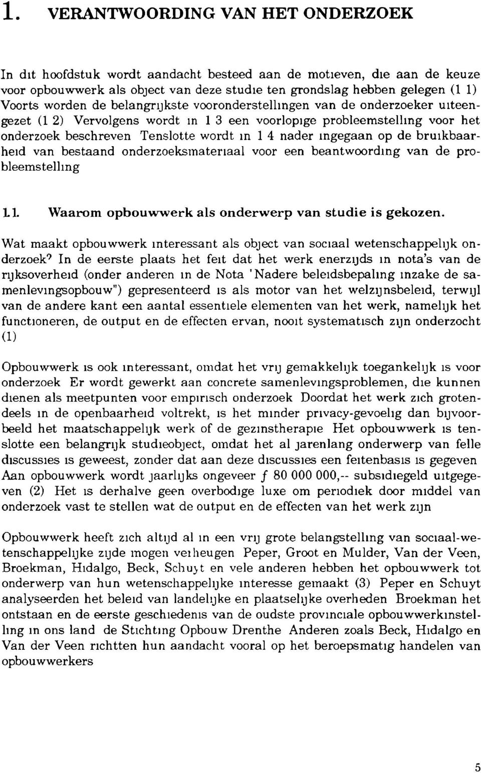 ingegaan op de bruikbaarheid van bestaand onderzoeksmateriaal voor een beantwoording van de probleemstelling LI. Waarom opbouwwerk als onderwerp van studie is gekozen.