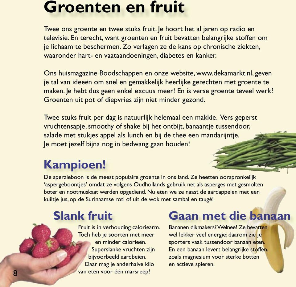 nl, geven je tal van ideeën om snel en gemakkelijk heerlijke gerechten met groente te maken. Je hebt dus geen enkel excuus meer! En is verse groente teveel werk?