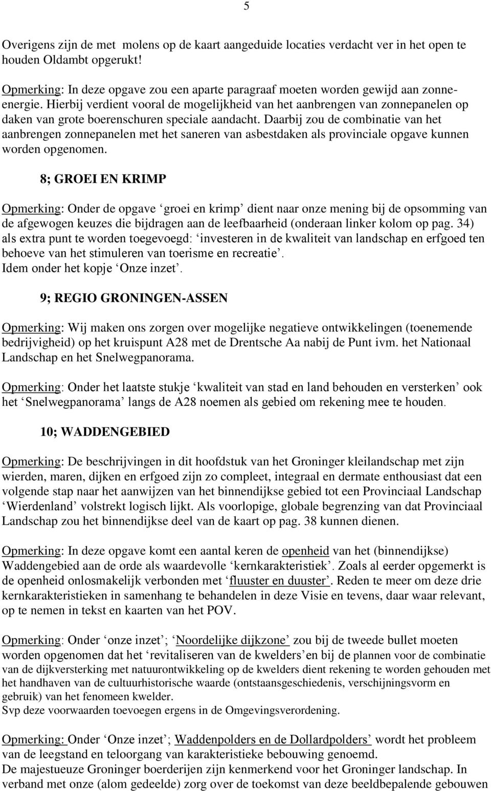 Hierbij verdient vooral de mogelijkheid van het aanbrengen van zonnepanelen op daken van grote boerenschuren speciale aandacht.