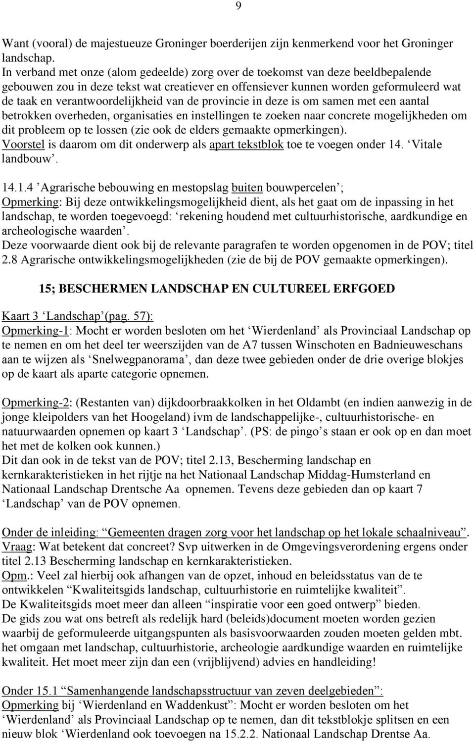 verantwoordelijkheid van de provincie in deze is om samen met een aantal betrokken overheden, organisaties en instellingen te zoeken naar concrete mogelijkheden om dit probleem op te lossen (zie ook