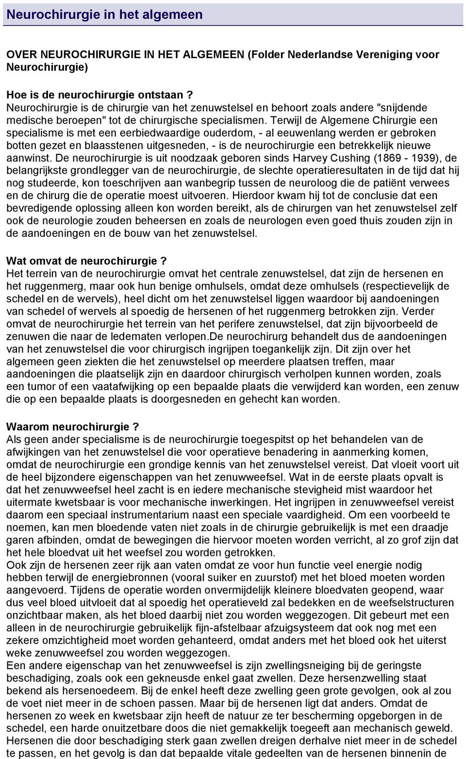 Terwijl de Algemene Chirurgie een specialisme is met een eerbiedwaardige ouderdom, - al eeuwenlang werden er gebroken botten gezet en blaasstenen uitgesneden, - is de neurochirurgie een betrekkelijk