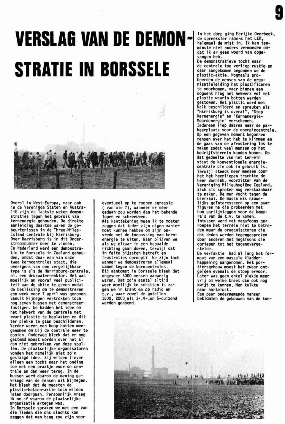 In Nederland werd een demonstratie te Borssele in Zeeland gehouden, omdat daar een van onze twee kerncentrales staat, die overigens van een vergelijkbaar type is als de Harrl$burg-centrale. nl.