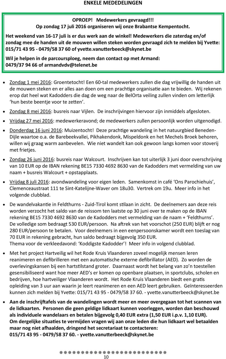 be Wil je helpen in de parcoursploeg, neem dan contact op met Armand: 0479/37 94 66 of armandvdv@telenet.be Zondag 1 mei 2016: Groentetocht!