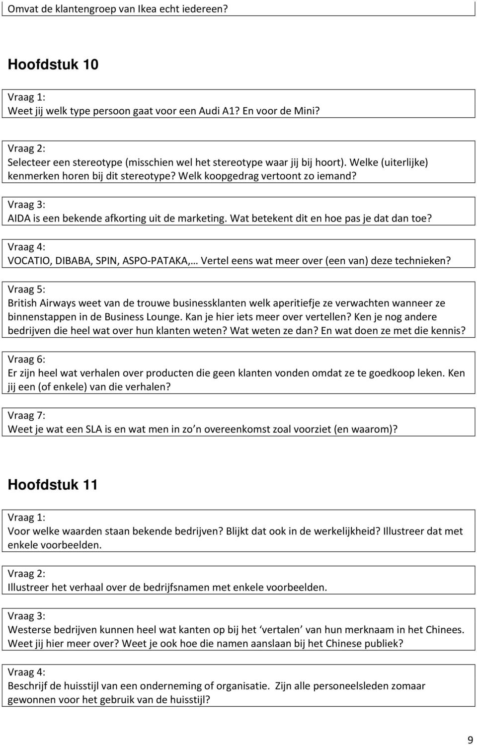 AIDA is een bekende afkorting uit de marketing. Wat betekent dit en hoe pas je dat dan toe? VOCATIO, DIBABA, SPIN, ASPO PATAKA, Vertel eens wat meer over (een van) deze technieken?