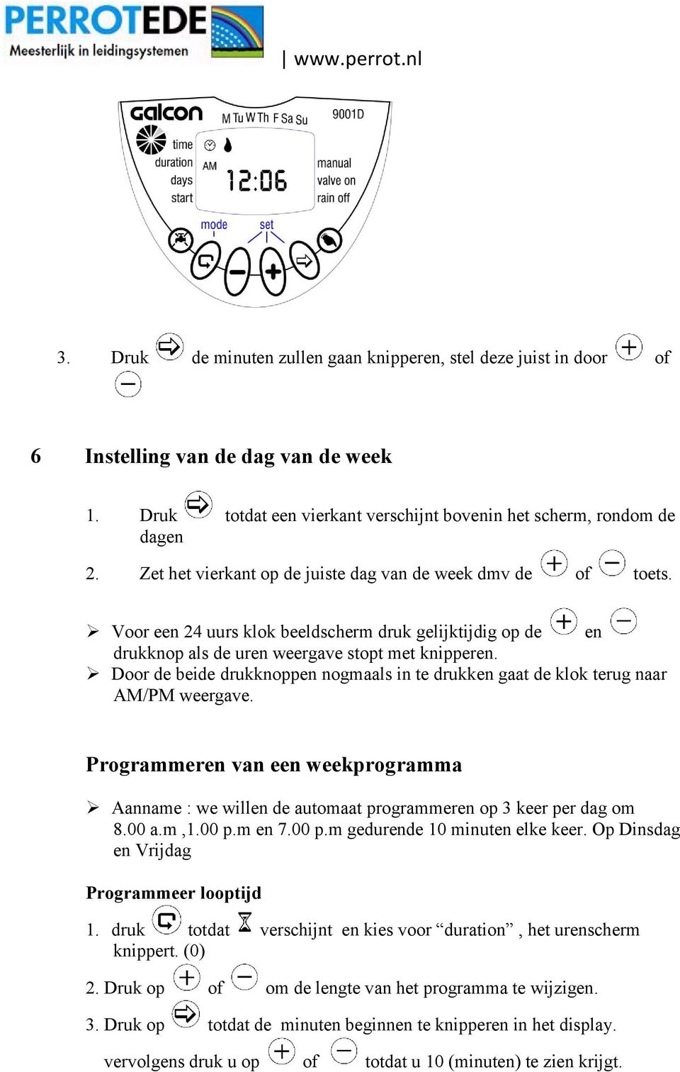 Door de beide drukknoppen nogmaals in te drukken gaat de klok terug naar AM/PM weergave. Programmeren van een weekprogramma Aanname : we willen de automaat programmeren op 3 keer per dag om 8.00 a.