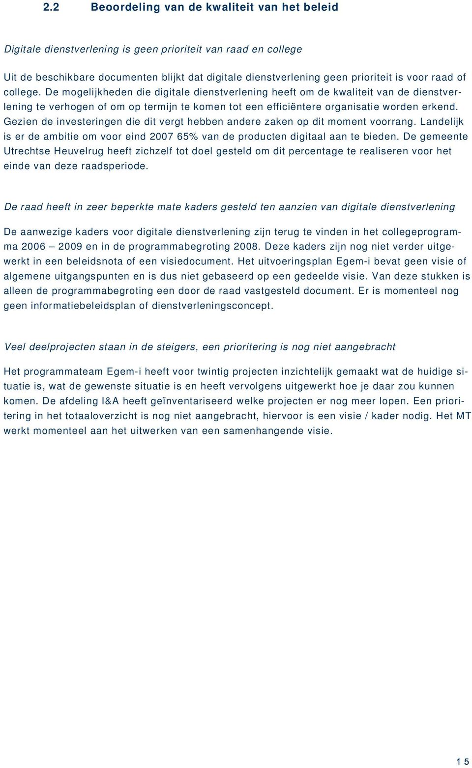 Gezien de investeringen die dit vergt hebben andere zaken op dit moment voorrang. Landelijk is er de ambitie om voor eind 2007 65% van de producten digitaal aan te bieden.