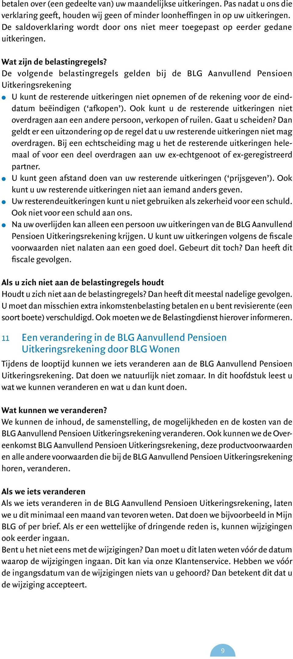 De volgende belastingregels gelden bij de BLG Aanvullend Pensioen U kunt de resterende uitkeringen niet opnemen of de rekening voor de einddatum beëindigen ( afkopen ).