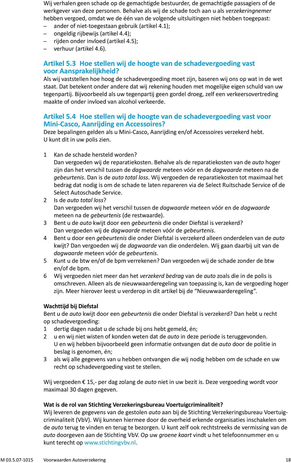 1); ongeldig rijbewijs (artikel 4.4); rijden onder invloed (artikel 4.5); verhuur (artikel 4.6). Artikel 5.3 Hoe stellen wij de hoogte van de schadevergoeding vast voor Aansprakelijkheid?