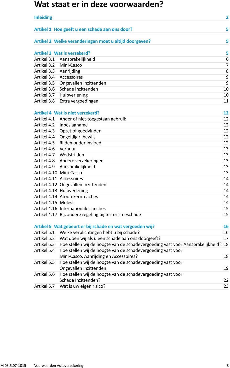 8 Extra vergoedingen 11 Artikel 4 Wat is niet verzekerd? 12 Artikel 4.1 Ander of niet-toegestaan gebruik 12 Artikel 4.2 Inbeslagname 12 Artikel 4.3 Opzet of goedvinden 12 Artikel 4.