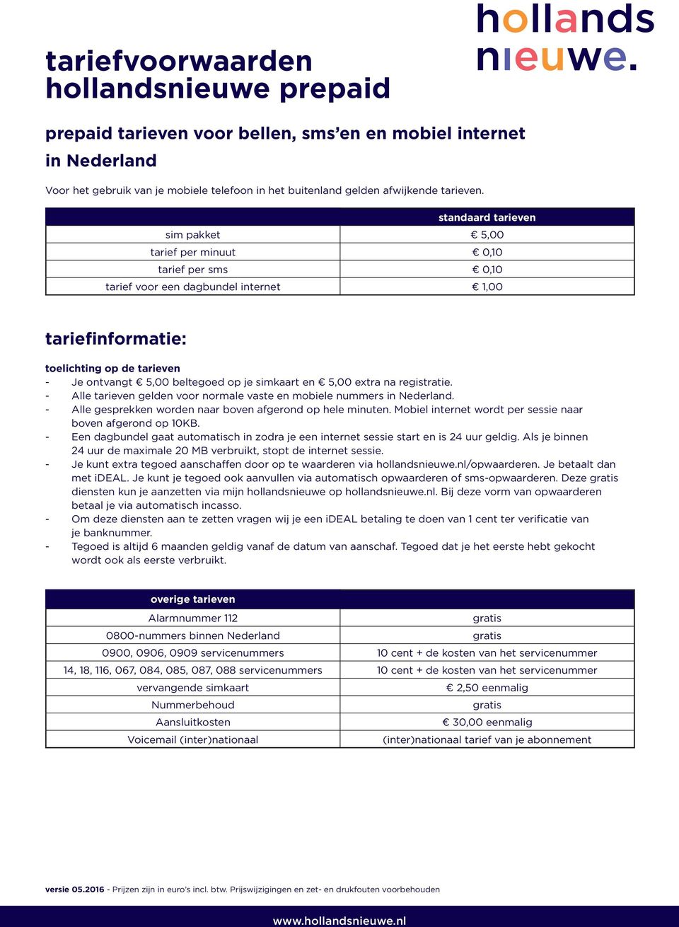 simkaart en 5,00 extra na registratie. Alle tarieven gelden voor normale vaste en mobiele nummers in Nederland. Alle gesprekken worden naar boven afgerond op hele minuten.