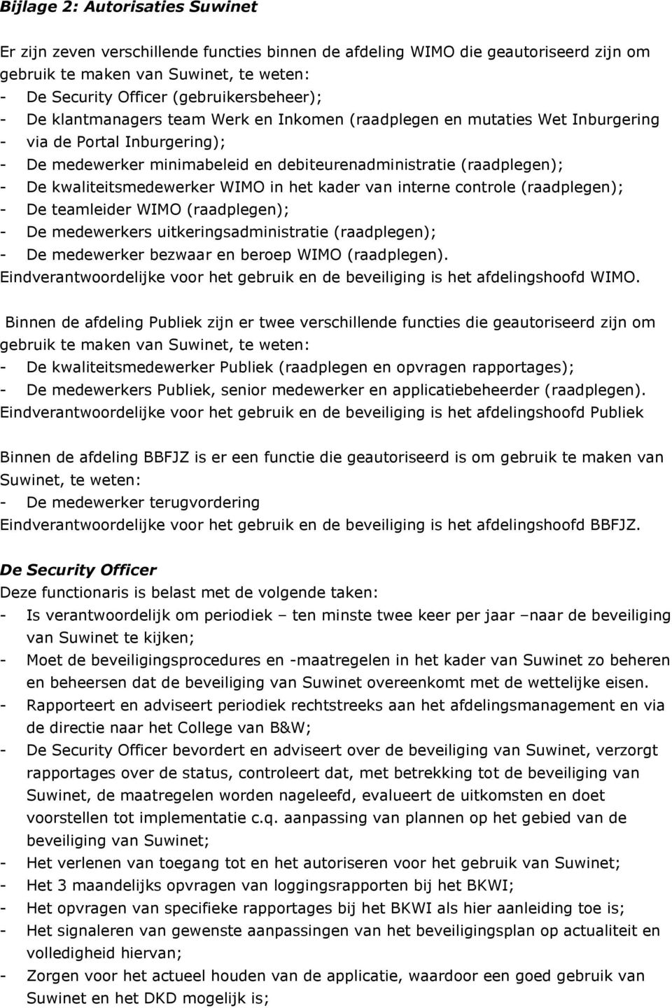 - De kwaliteitsmedewerker WIMO in het kader van interne controle (raadplegen); - De teamleider WIMO (raadplegen); - De medewerkers uitkeringsadministratie (raadplegen); - De medewerker bezwaar en