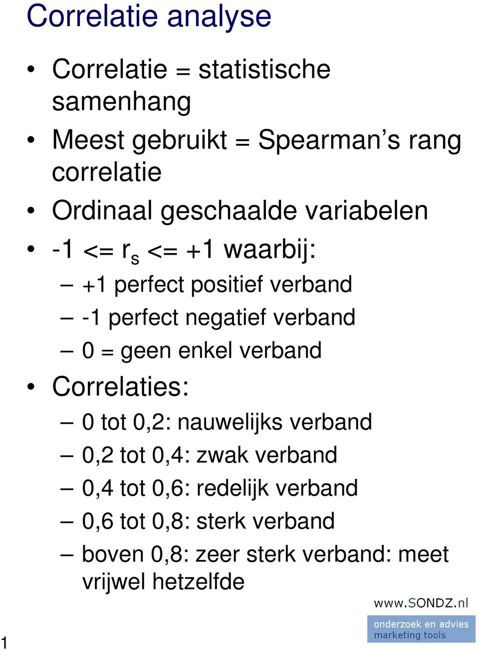 verband 0 = geen enkel verband Correlaties: 0 tot 0,2: nauwelijks verband 0,2 tot 0,4: zwak verband 0,4