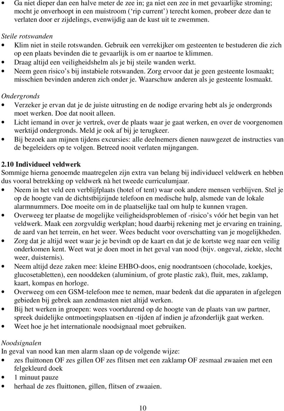 Gebruik een verrekijker om gesteenten te bestuderen die zich op een plaats bevinden die te gevaarlijk is om er naartoe te klimmen. Draag altijd een veiligheidshelm als je bij steile wanden werkt.